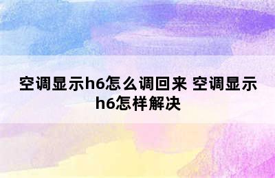 空调显示h6怎么调回来 空调显示h6怎样解决